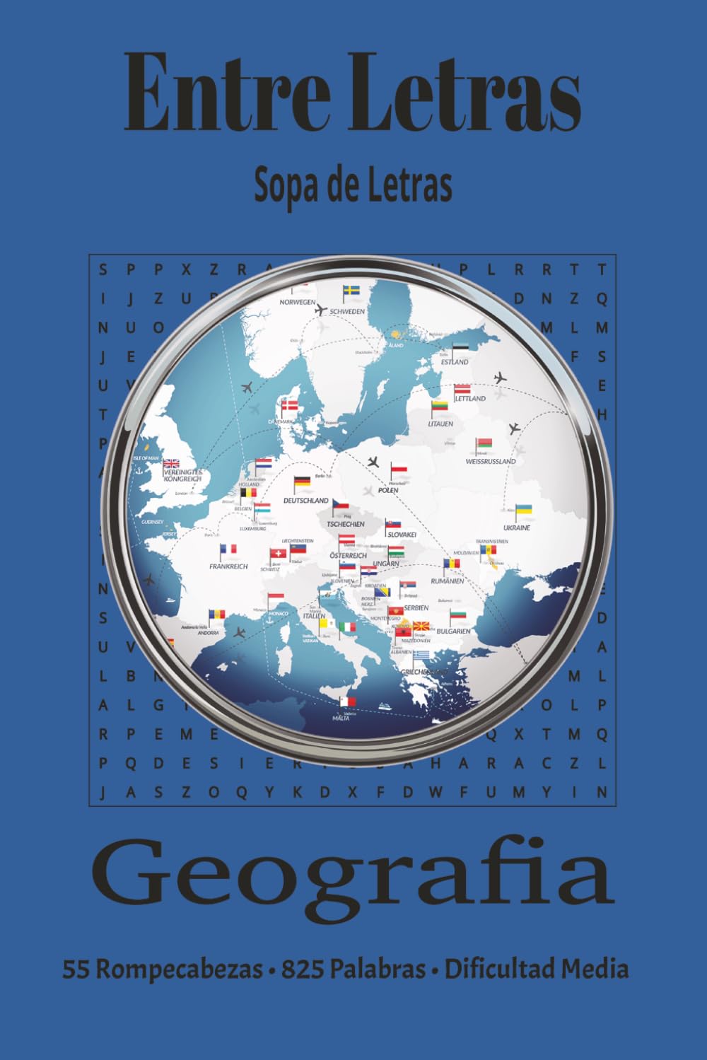 Entre Letras: Sopa de Letras – Geografia: 55 Rompecabezas de Dificultad Media con 825 Palabras y Soluciones Incluidas