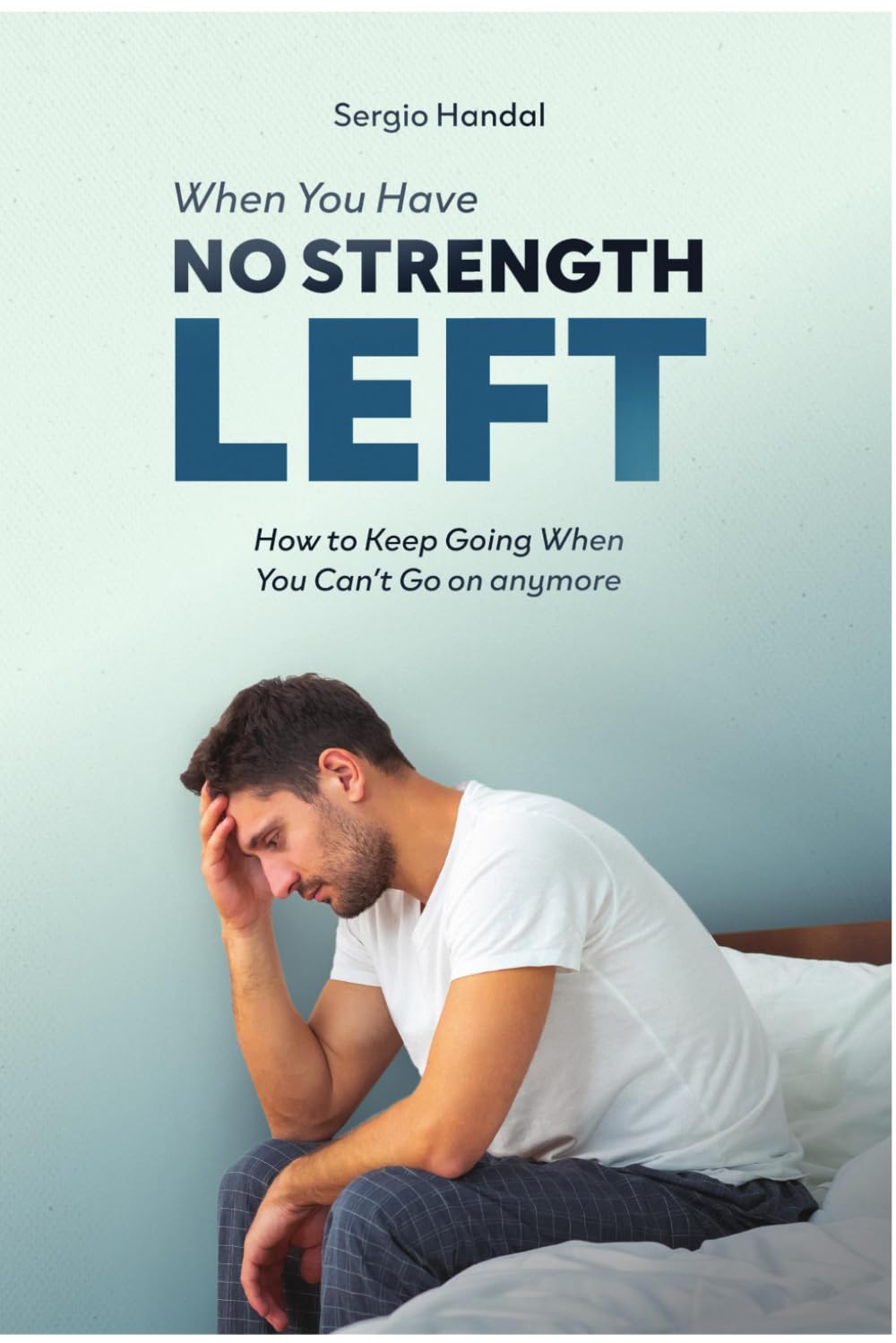When You Have No Strength Left: How to Keep Going When You Can’t Go On Anymore