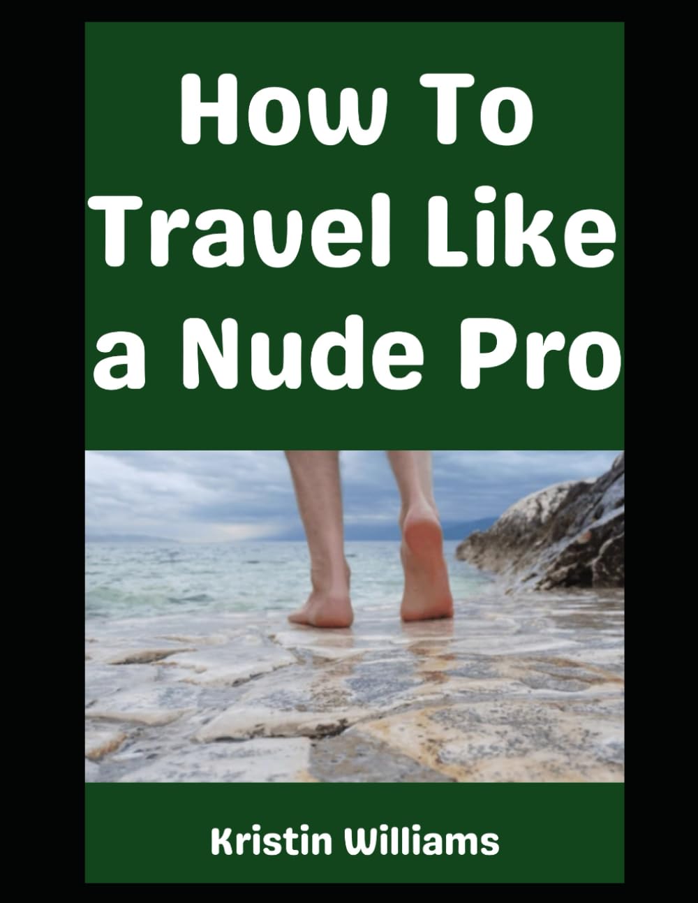 How To Travel Like a Nude Pro…: …Without Getting Arrested (The Naked Rebel)