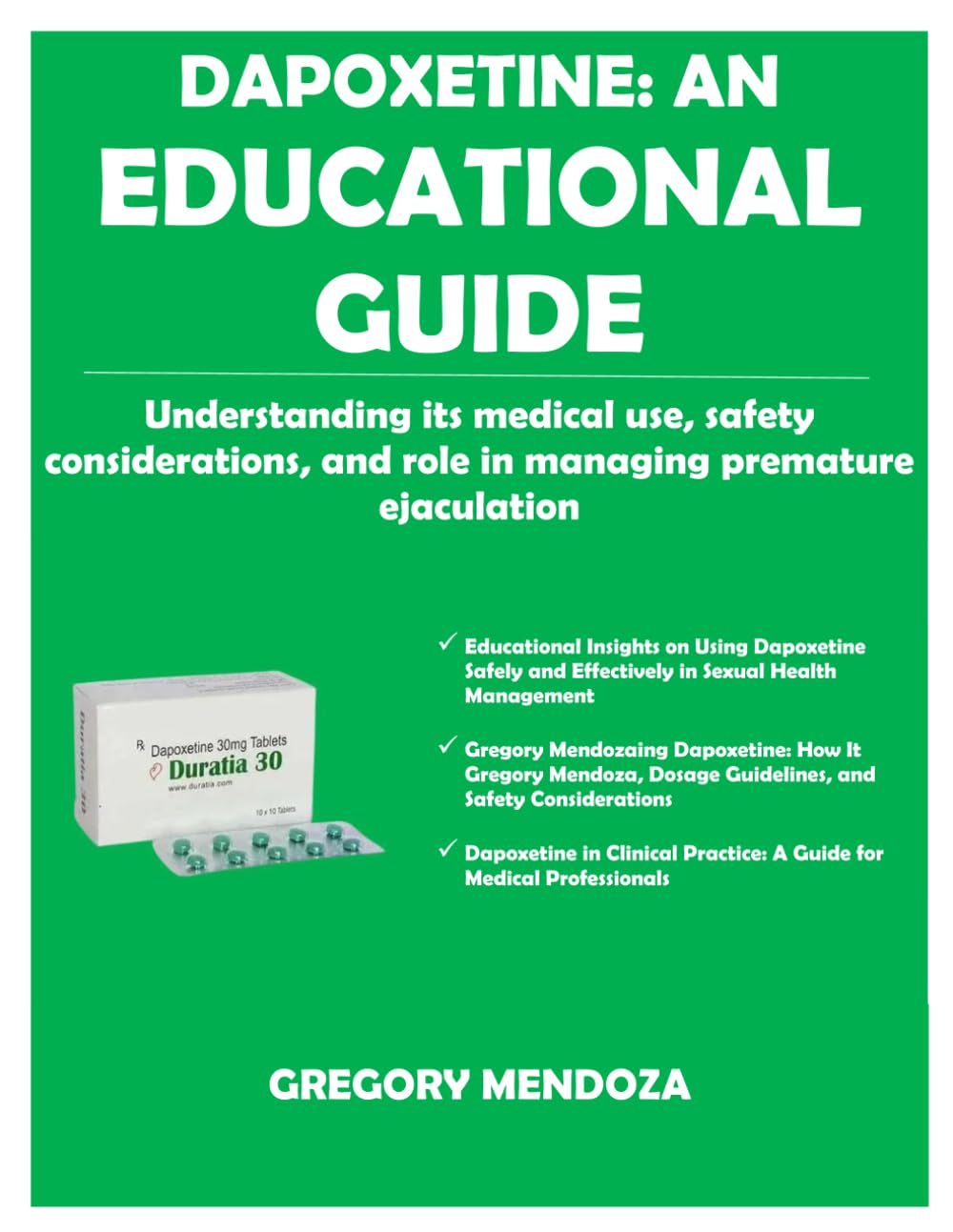 DAPOXETINE: AN EDUCATIONAL GUIDE: Understanding its medical use, safety considerations, and role in managing premature ejaculation