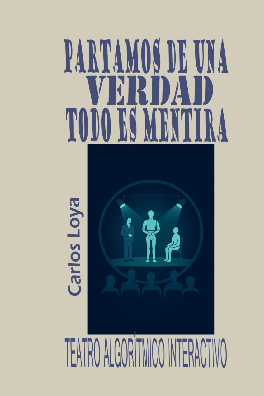 PARTAMOS DE UNA VERDAD: TODO ES MENTIRA: TATRO ALGORÍTMICO INTERACTIVO