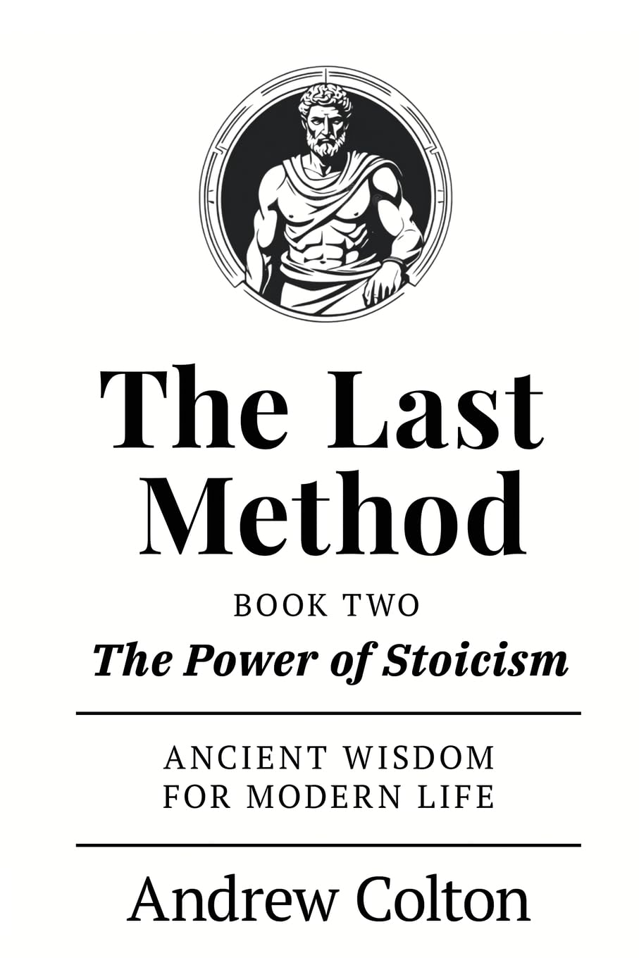 The Last Method: Book Two: The Power of Stoicism — Ancient Wisdom for Modern Life