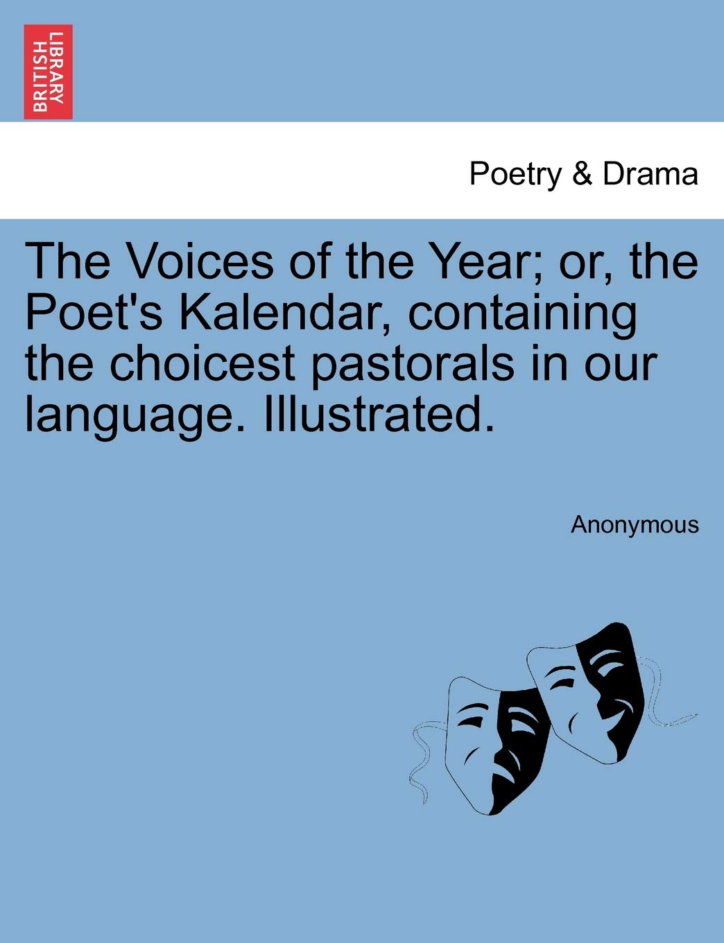 The Voices of the Year; Or, the Poet's Kalendar, Containing the Choicest Pastorals in Our Language. Illustrated.