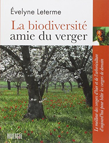 Télécharger La biodiversité amie du verger : Le meilleur des vergers d'hier et de l'arboriculture d'aujourd'hui Francais PDF