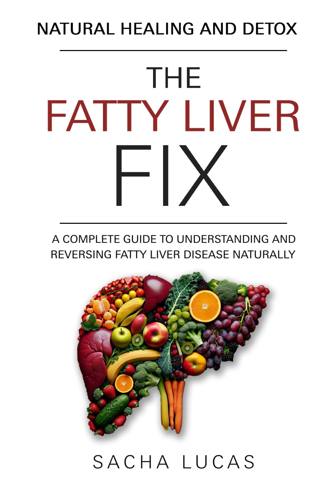 The Fatty Liver Fix: A Complete Guide to Understanding and Reversing Fatty Liver Disease Naturally