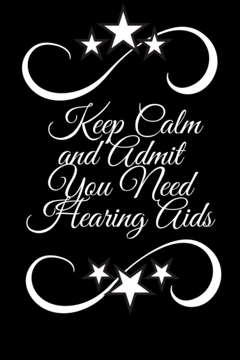 Keep Calm and Admit You Need Hearing Aids: Audiology Journal, Blank Paperback Lined Notebook To Write In 6 X9 inch (15.24 X 22.86 cm) 120 pages.