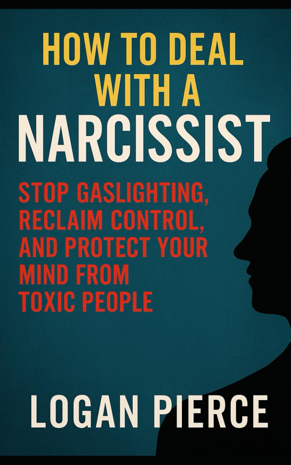 How to Deal with a Narcissist: Stop Gaslighting, Reclaim Control, and Protect Your Mind from Toxic People (Toxic Control: Outsmarting Manipulators,