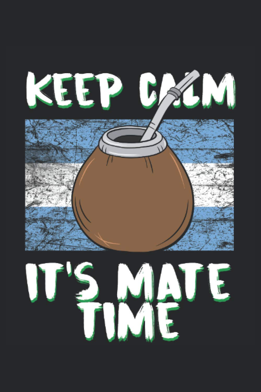 Keep Calm It's Mate Time: 2021 Yerba Mate Planner for Tea Drinkers (Argentina Gifts)