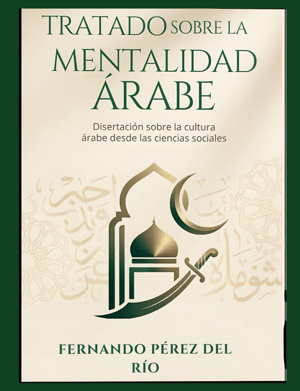 TRATADO SOBRE LA MENTALIDAD ÁRABE: Disertación desde las ciencias sociales sobre la cultura árabe y sus formas de pensar