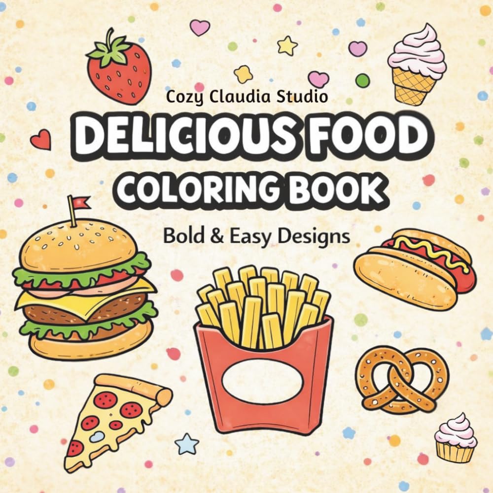 Delicious Food Coloring Book Bold & Easy Designs | Cute Foods, Snacks & Desserts | Fun and Relaxing Coloring Pages: 50+ Bold and Easy Food Illustrations for Relaxing Coloring