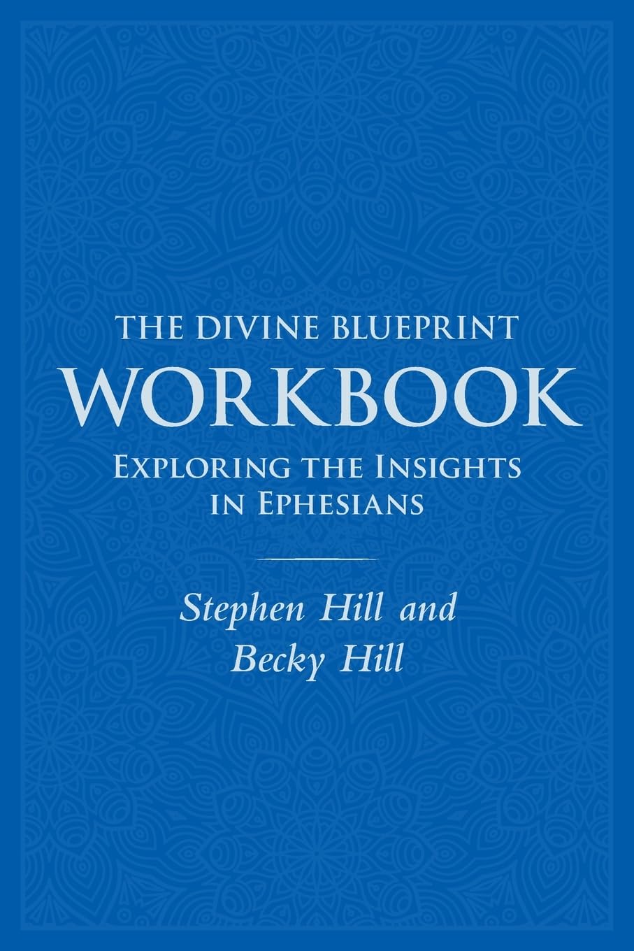 The Divine Blueprint Workbook: Exploring Insights In Ephesians (The Divine Blueprint: Insights In Ephesians)