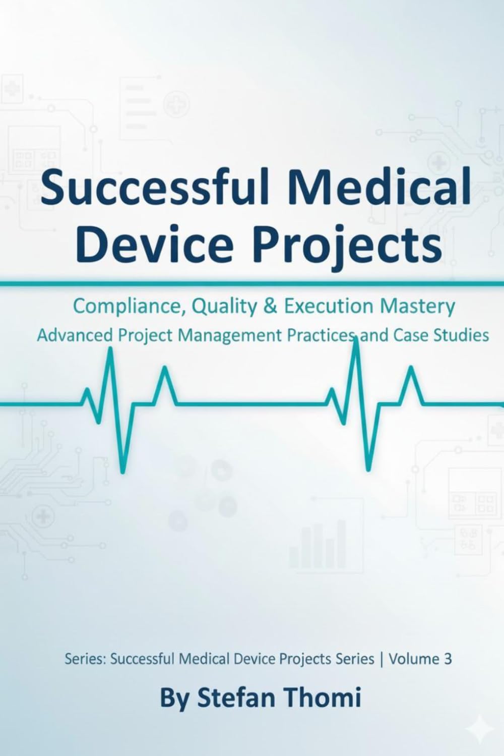 Successful Medical Device Projects: Compliance, Quality & Execution Mastery - Advanced Project Management Practices and Case Studies