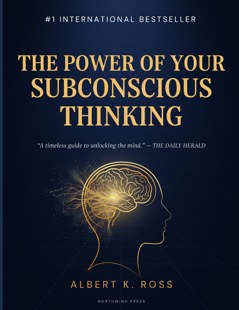 The Power of Your Subconscious Thinking: Unlock Hidden Potential, Transform Your Thinking, and Create the Life You Desire