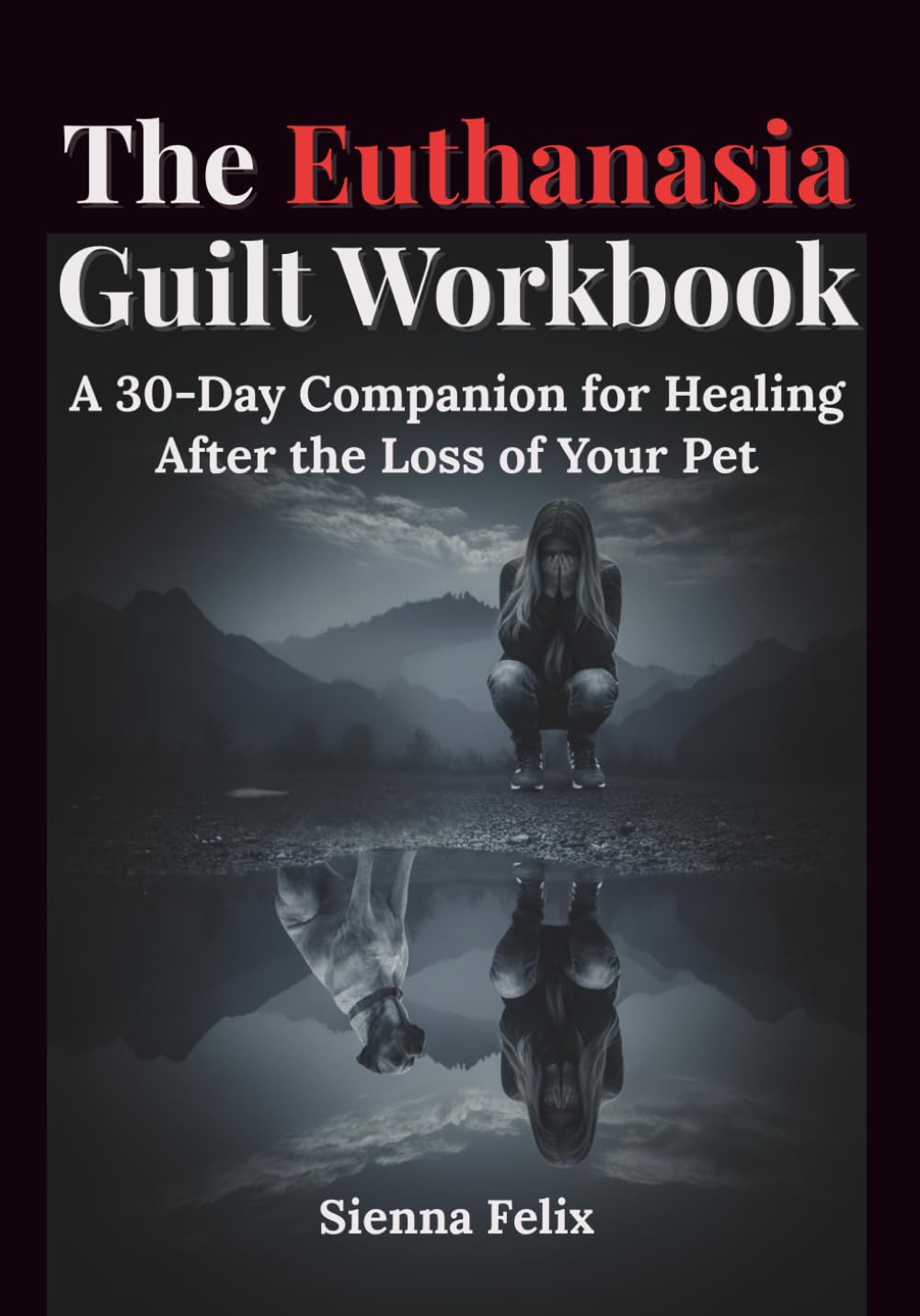 The Euthanasia Guilt Workbook: 30-Day Pet Loss Grief Healing Guide — When Your Pet Dies, Finding Peace After Your Hardest Decision
