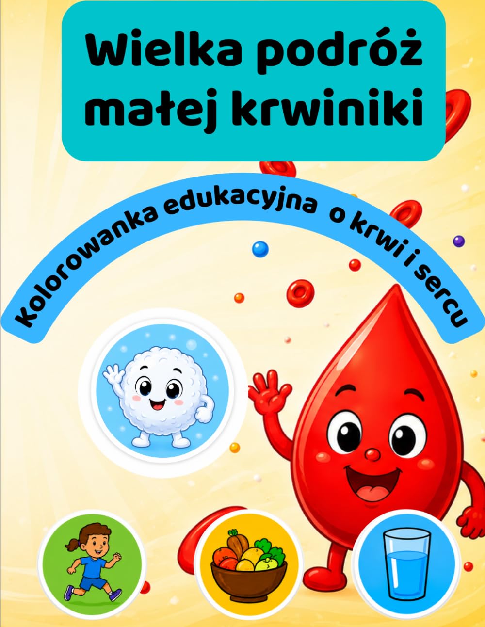Wielka podróż krwinki: kolorowanka edukacyjna o krwi i sercu