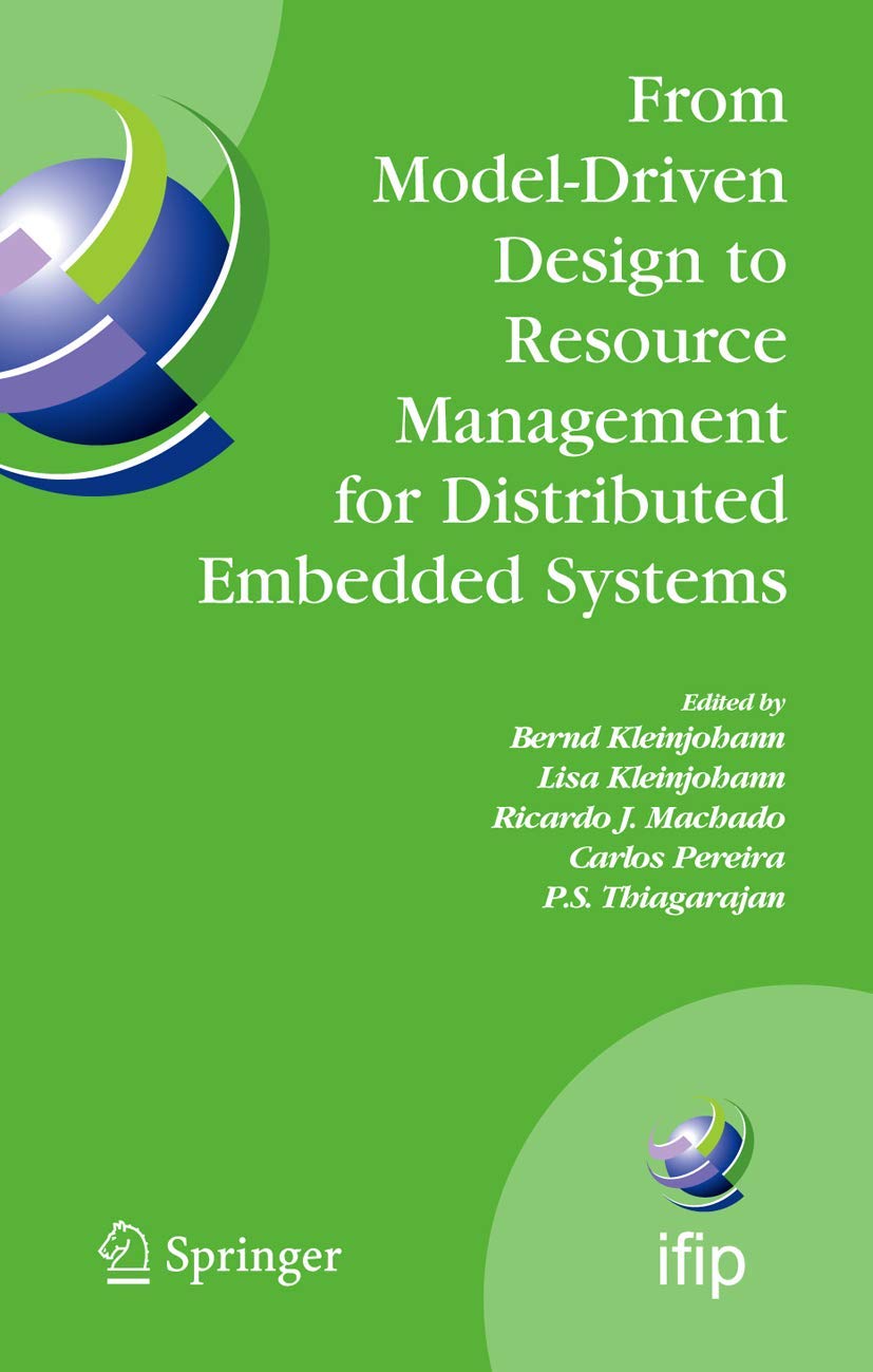 From Model-Driven Design to Resource Management for Distributed Embedded Systems: IFIP TC 10 Working Conference on Distributed and Parallel Embedded ... and Communication Technology, 225)