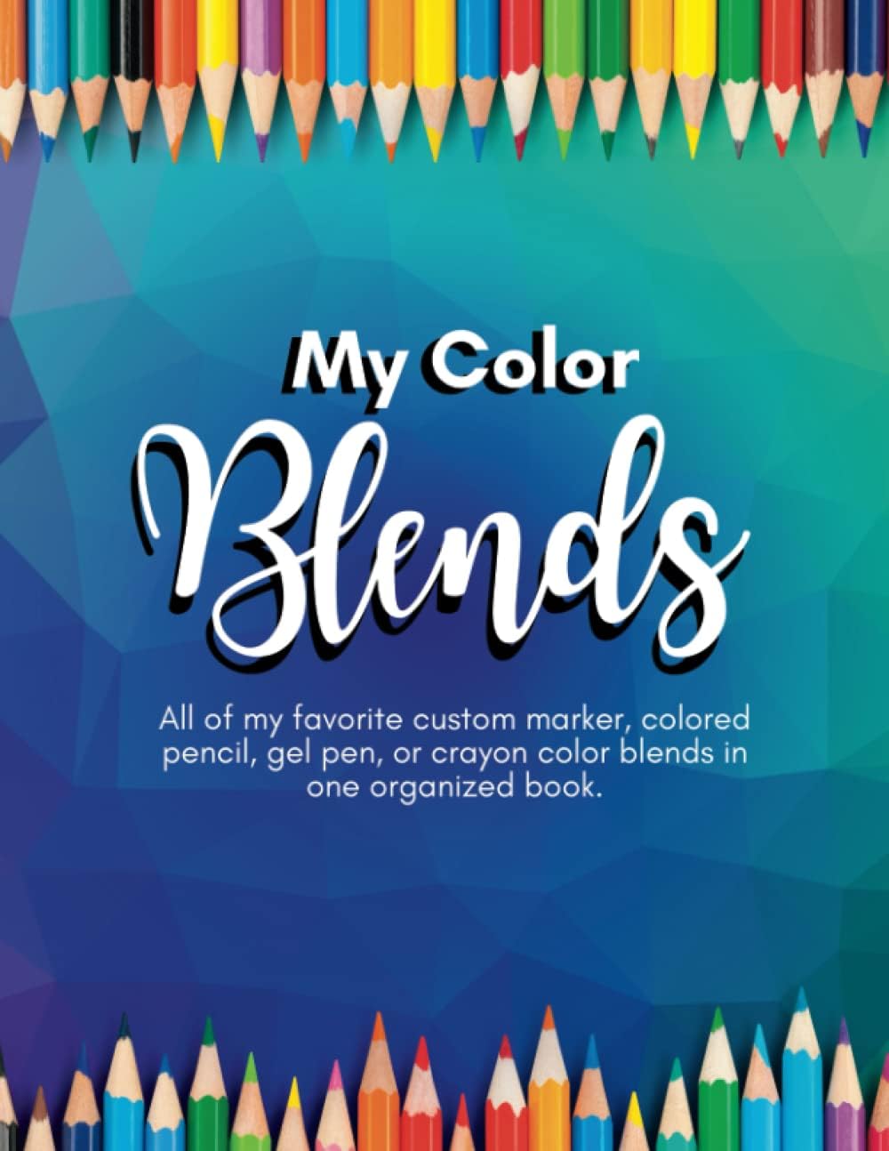 Independently published My Color Blends - All of my favorite custom marker, colored pencil, gel pen, or crayon color blends in one organized book.