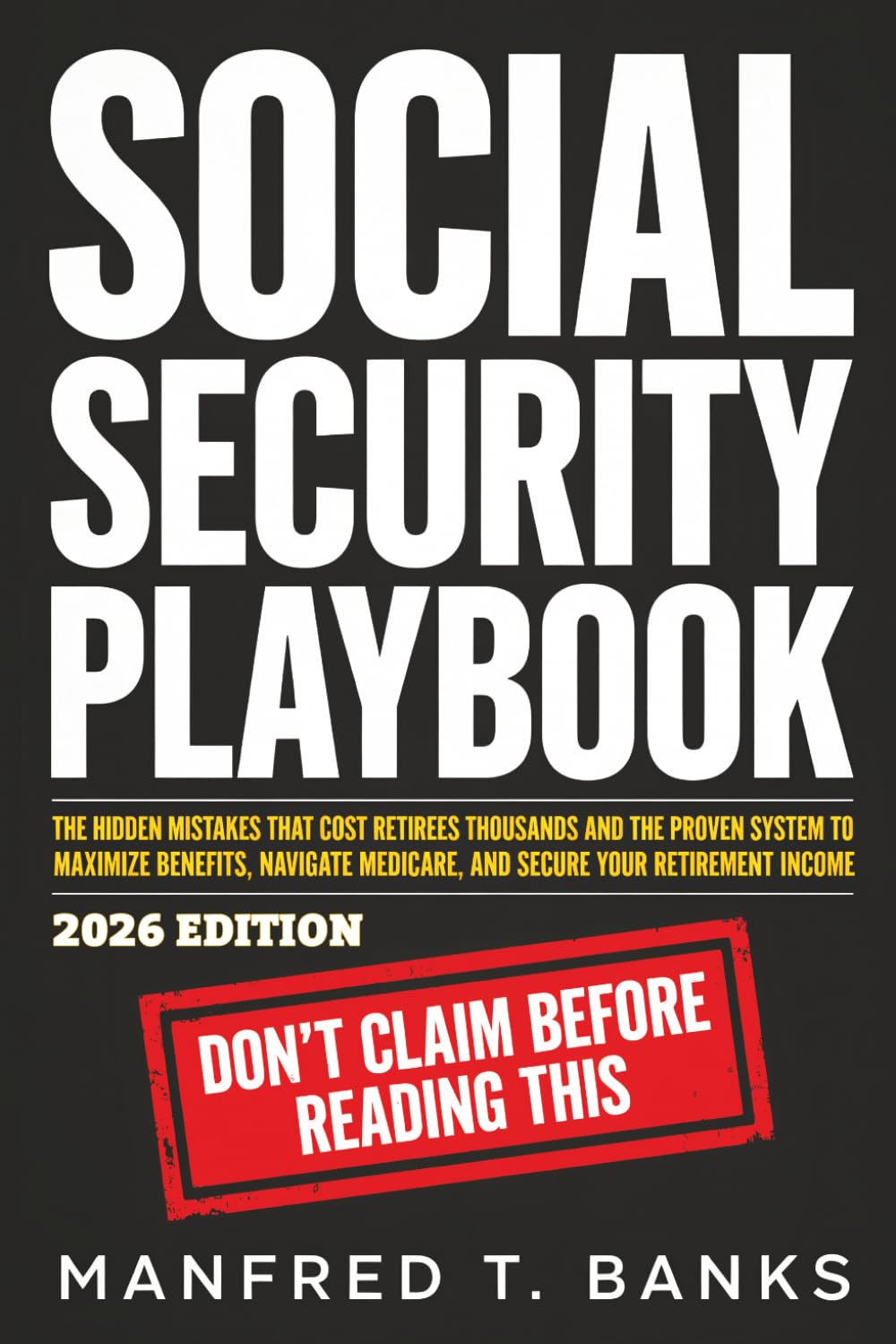 Social Security Playbook: The Hidden Mistakes That Cost Retirees Thousands And the Proven System to Maximize Benefits, Navigate Medicare, and Secure Your Retirement Income