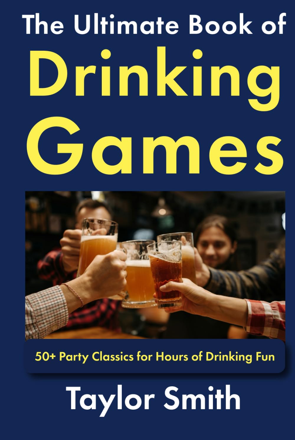 The Ultimate Book of Drinking Games: 50+ Party Classics for Hours of Drinking Fun (Drinking and Party Games)