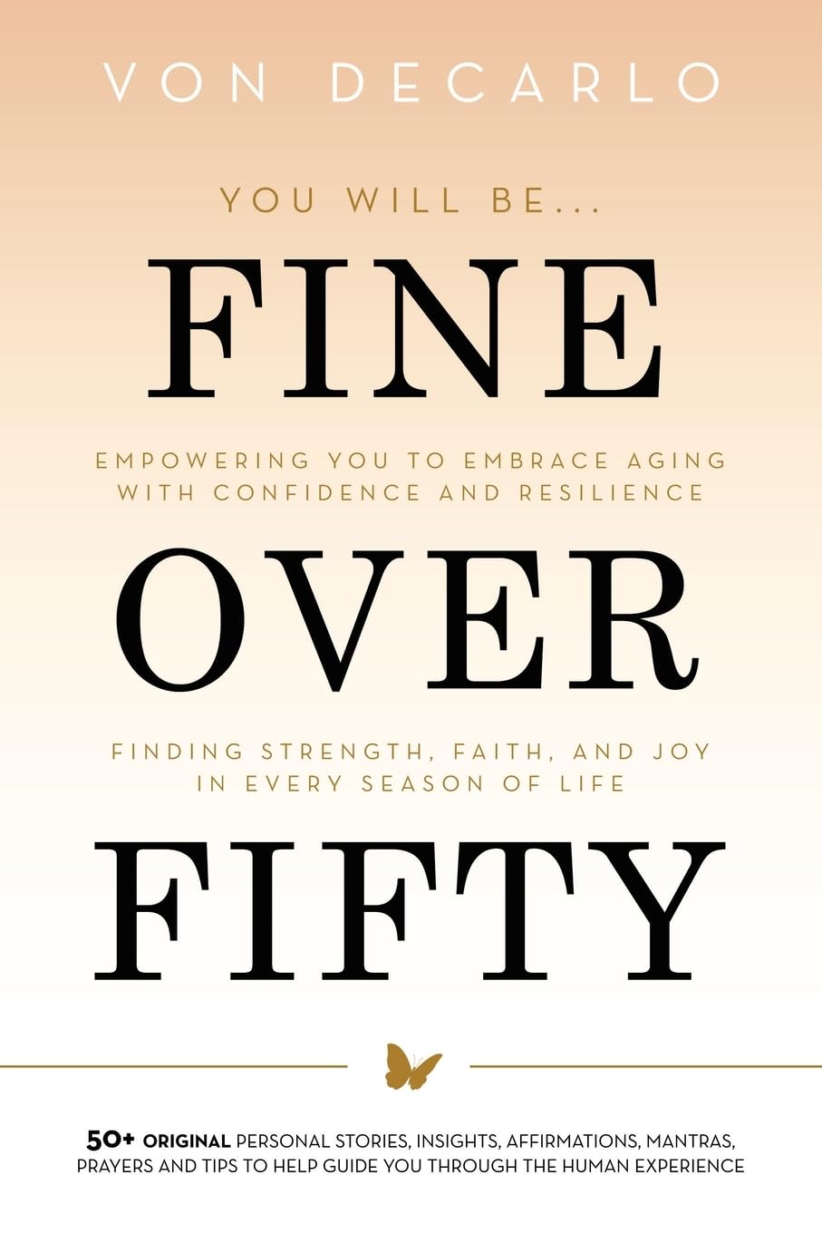 Fine Over Fifty: Empowering You to Embrace Aging with Confidence and Resilience Finding Strength, Faith, and Joy in Every Season of Life