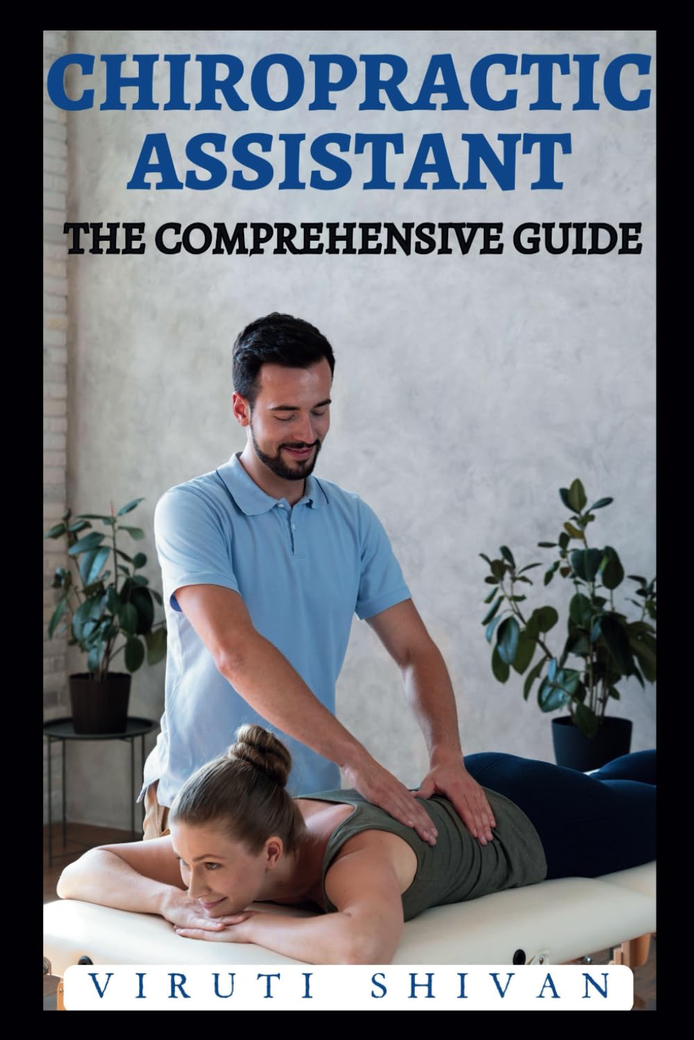 Chiropractic Assistant - The Comprehensive Guide: Mastering the Art of Patient Care and Office Management in Chiropractic Practice (Vanguard Professions: Pioneers of the Modern World)