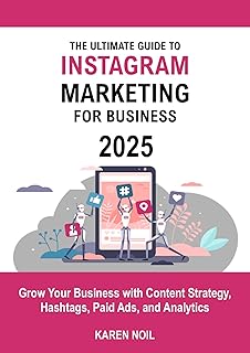 The Ultimate Guide To Instagram Marketing For Business 2025: Grow Your Business with Content Strategy, Hashtags, Paid Ads, and Analytics (English Edition)