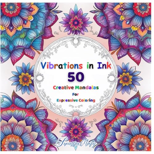 Vibrations in Ink: 50 Creative Mandalas for Expressive Coloring ? A Relaxing Art Therapy Book for Adults and Teens to Relieve St