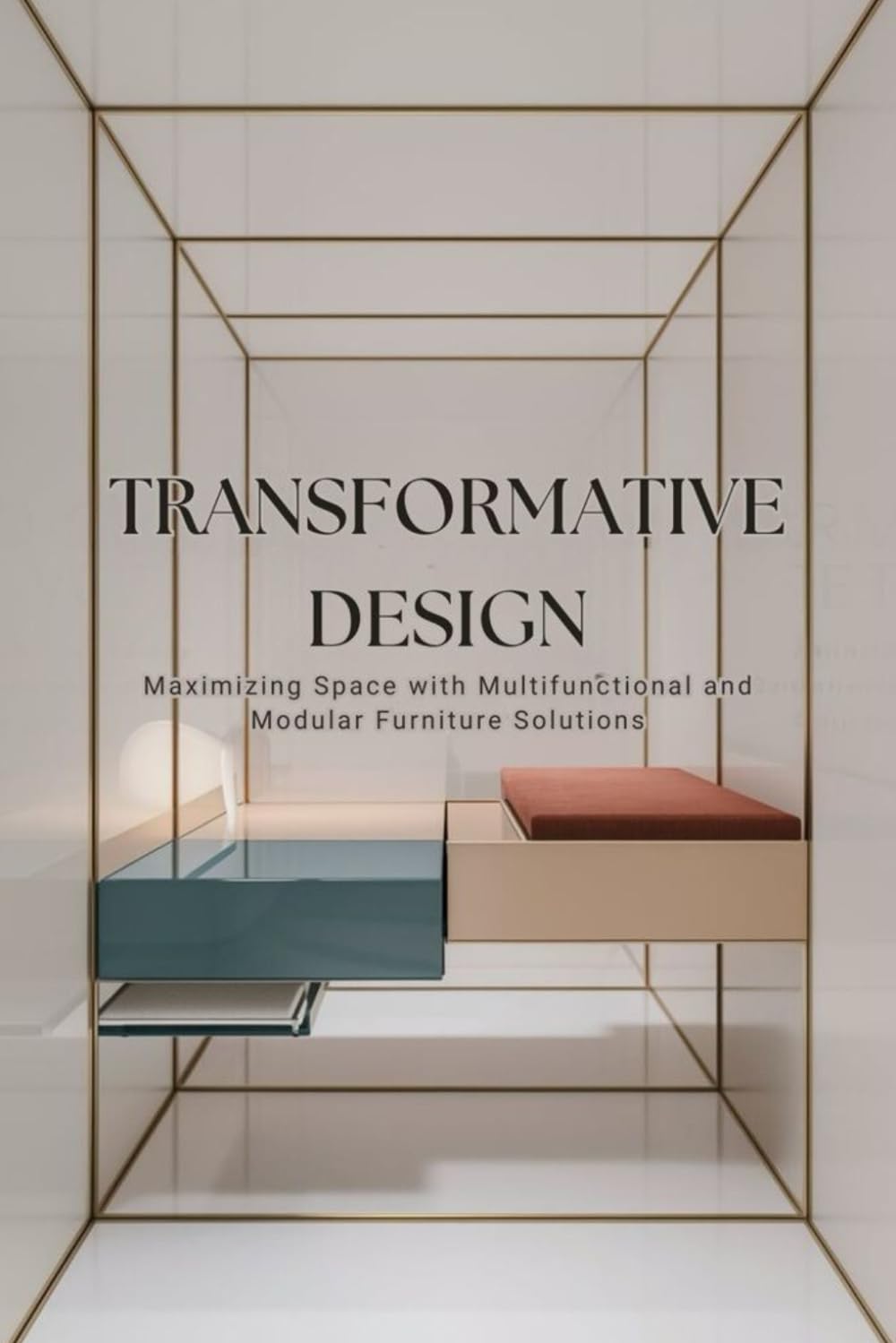 Transformative Design: Maximizing Space with Multifunctional and Modular Furniture Solutions