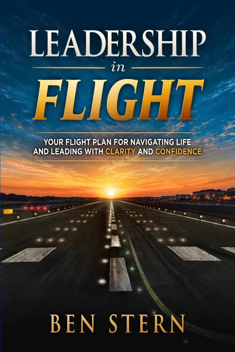 Leadership In Flight: Your Flight Plan for Navigating Life and Leading with Clarity and Confidence