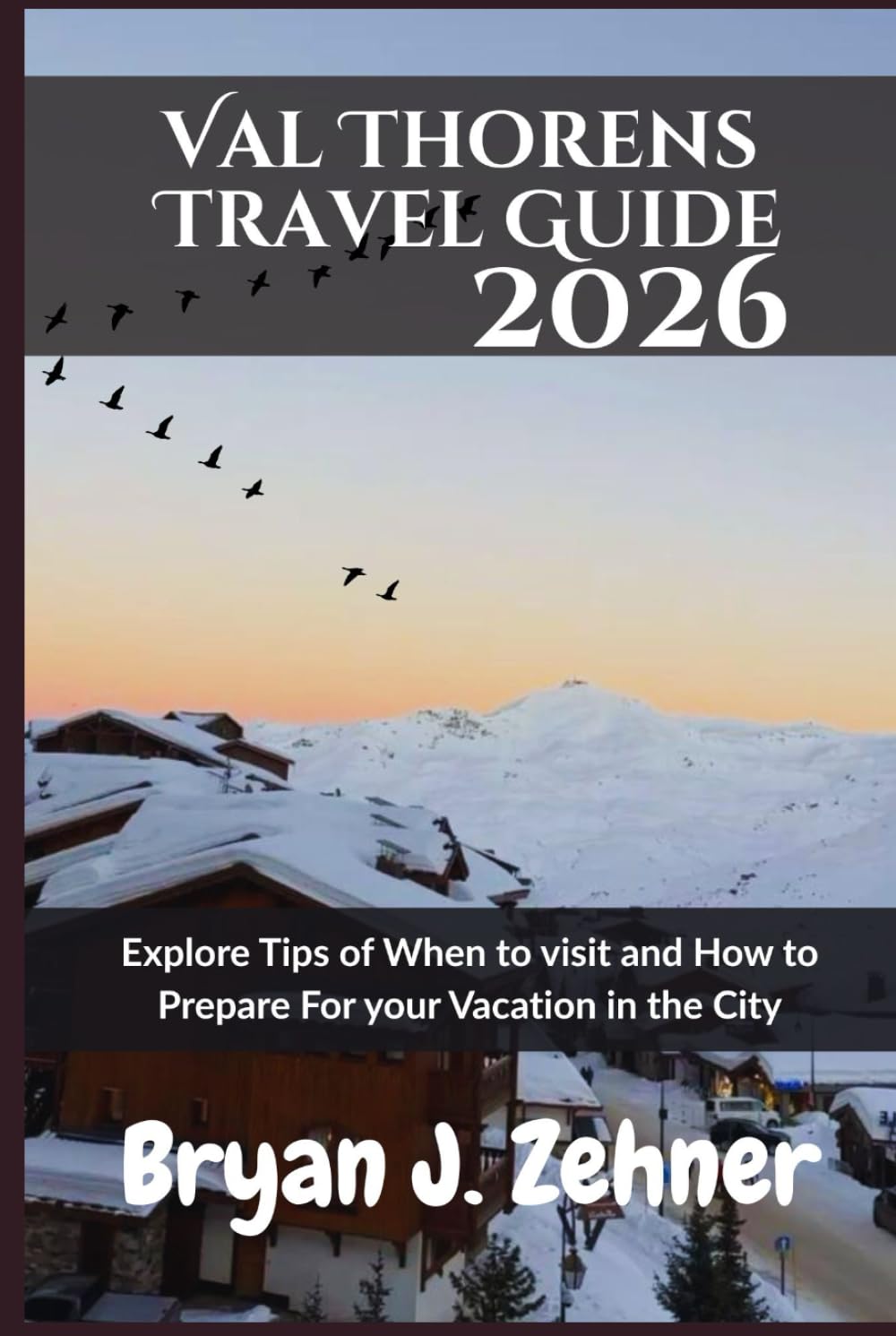 Val Thorens Travel Guide 2026: Explore Tips of When to visit and How to Prepare For your Vacation in the City (AMAZING COLLECTION OF 2026 TRAVEL GUIDE)