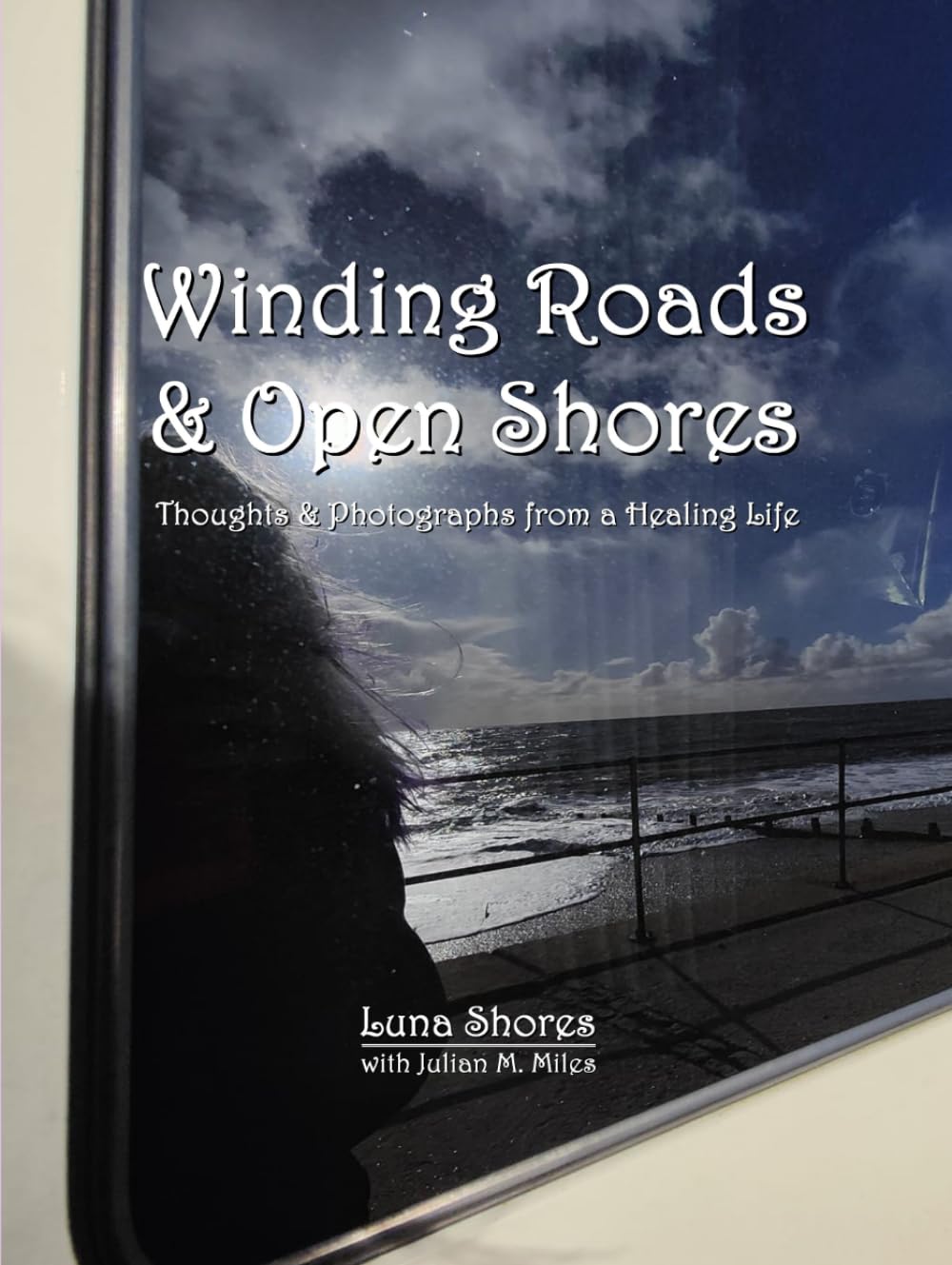 Winding Roads & Open Shores: Thoughts and Photographs from a Healing Life
