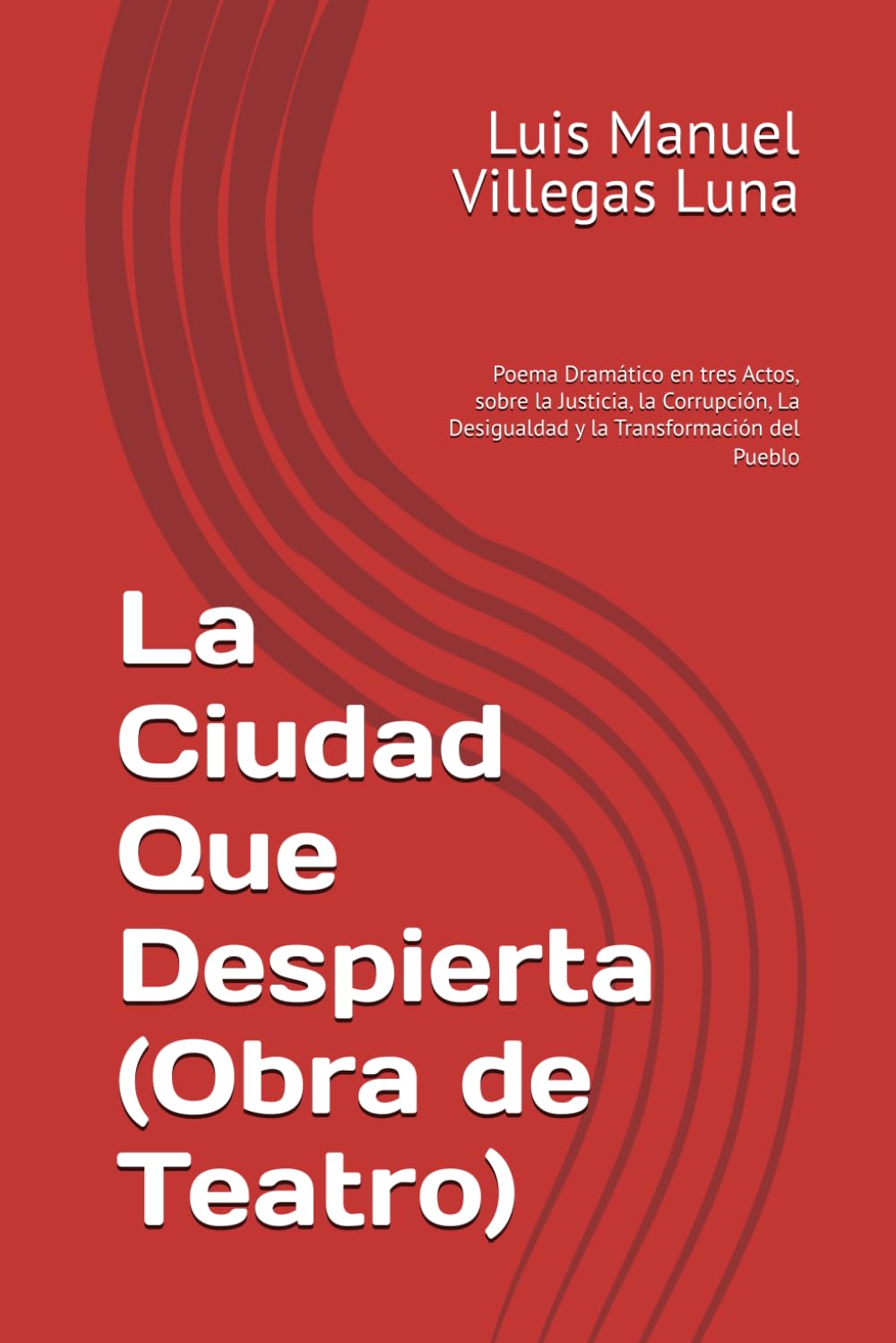 La Ciudad Que Despierta (Obra de Teatro): Poema Dramático en tres Actos, sobre la Justicia, la Corrupción, La Desigualdad y la Transformación del Pueblo