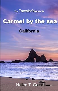The Traveler's Guide to Carmel by the sea, California: Discover Carmel's Enchantment: A Traveler's Ultimate Companion (English Edition)