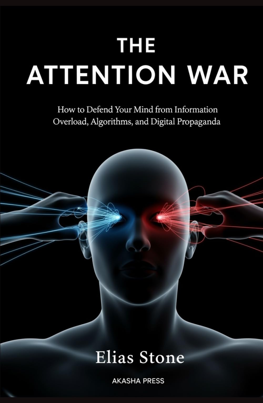 The Attention War: How to Defend Your Mind from Information Overload, Algorithms, and Digital Propaganda