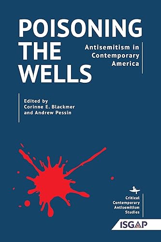 Poisoning the Wells: Antisemitism in Contemporary America (Critical Contemporary Antisemitism Studies)