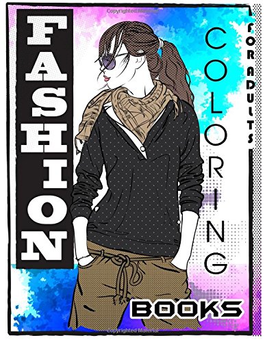 Download Fashion Coloring Books For Adults Adult Fashion Coloring Books Color Me Coloring Book Fun Fashion And Fresh Styles Fashion Amp Amp Beauty 2017 Fashion Relaxation Kids Teens Amp Amp Girls Volume 1 By