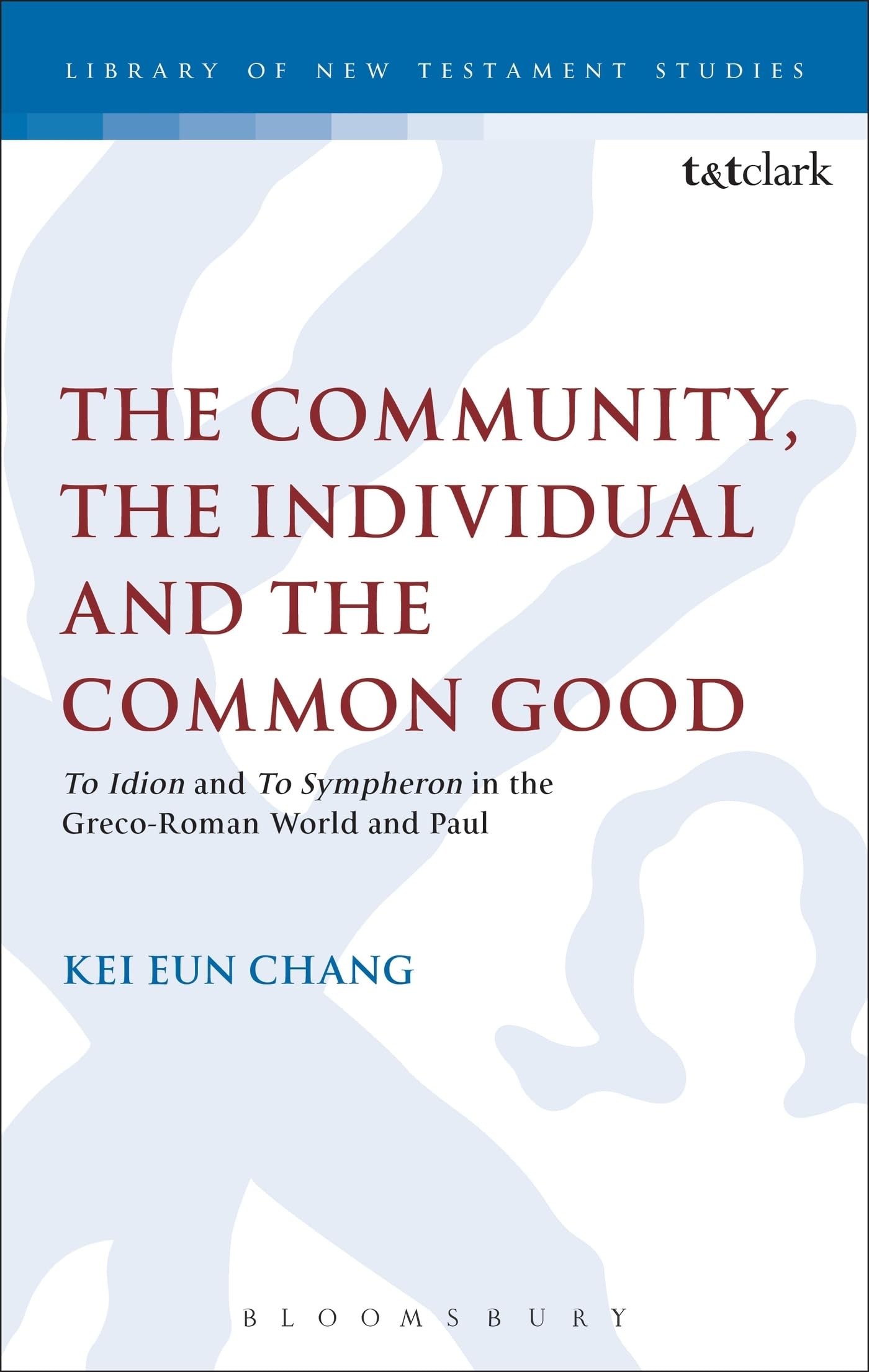 The Community, the Individual and the Common Good: 'To Idion' And 'To Sympheron' In The Greco-Roman World And Paul: 480 (The Library of New Testament Studies)