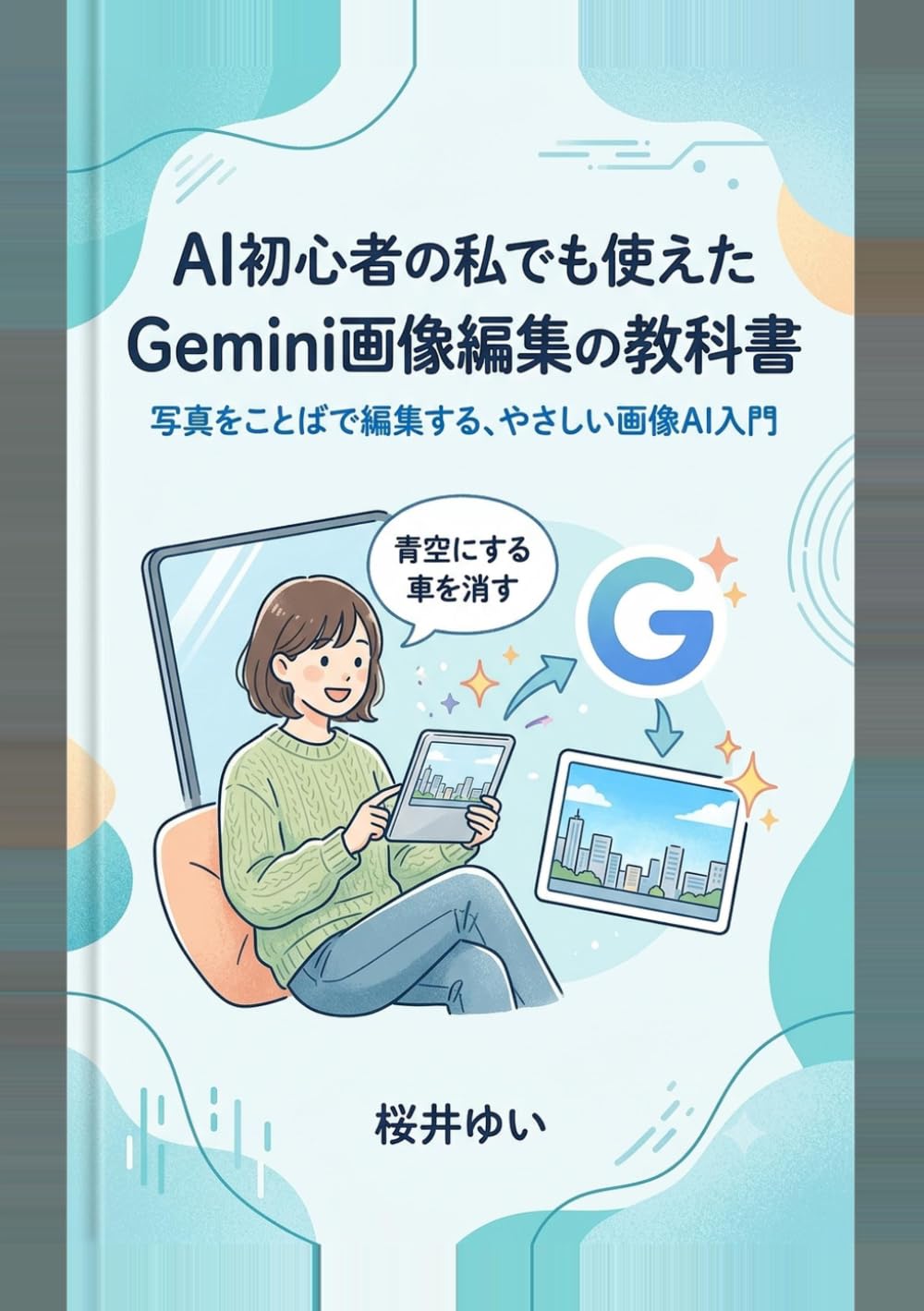 AI初心者の私でも使えたGemini画像編集の教科書: 写真をことばで編集する、やさしい画像AI入門 (やさしいAIツール入門シリーズ)
