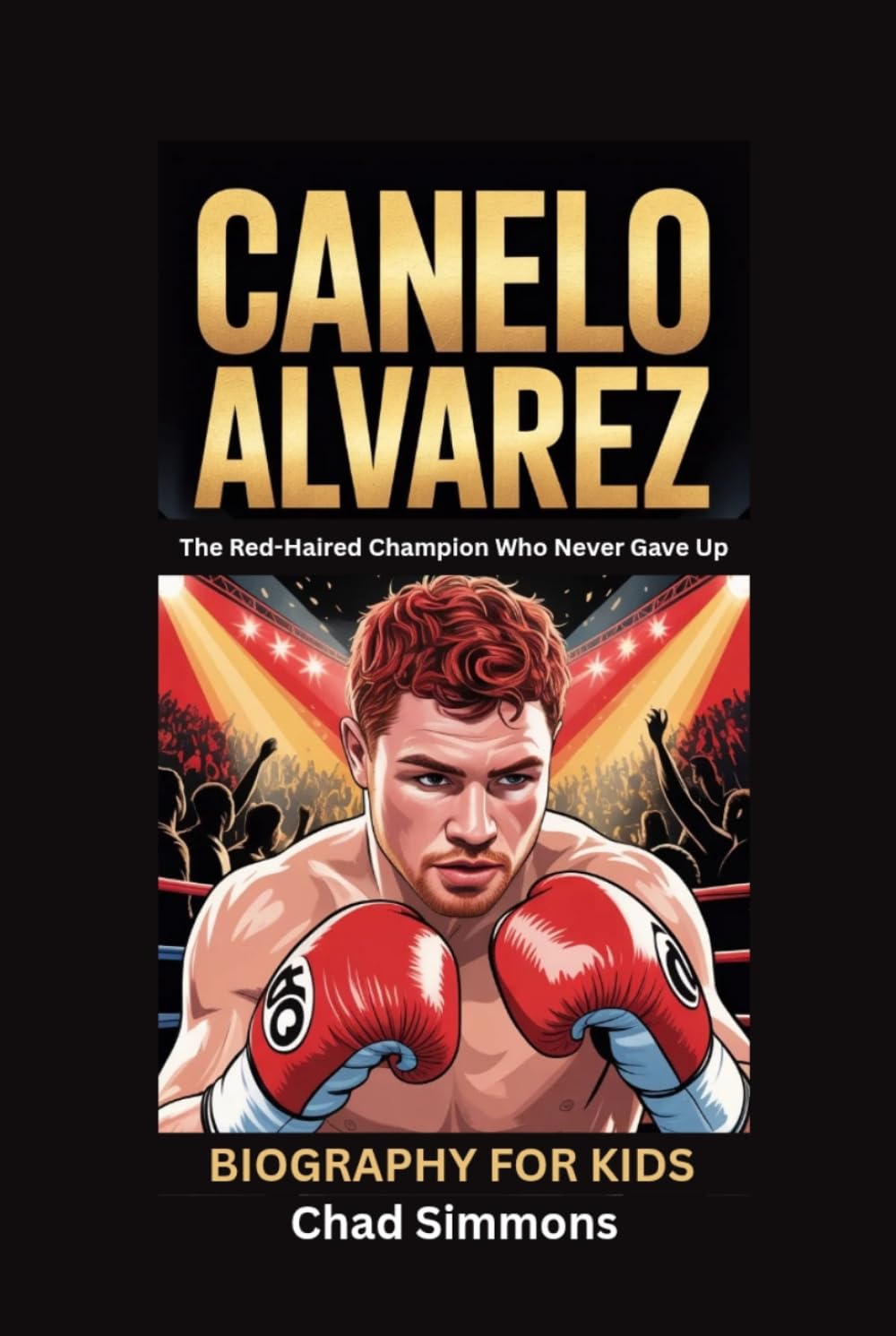 CANELO ALVAREZ: The Red-Haired Champion Who Never Gave Up- Biography for kids
