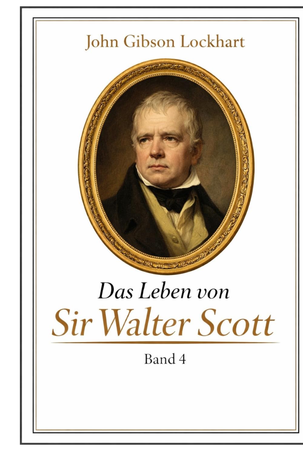 Das Leben von Scott: Biographie von Sir Walter Scott Band 4