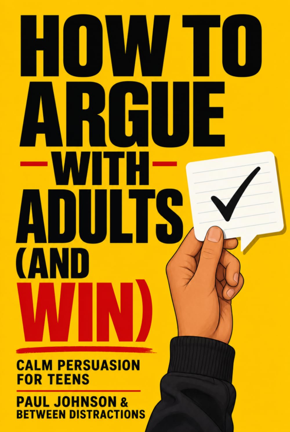 How to Argue with Adults (and Win): The Teen’s Guide to Cool-Headed Persuasion, Emotional Intelligence, and Smart Communication with Parents, ... (8th Grade Science Revision and Puzzle Books)