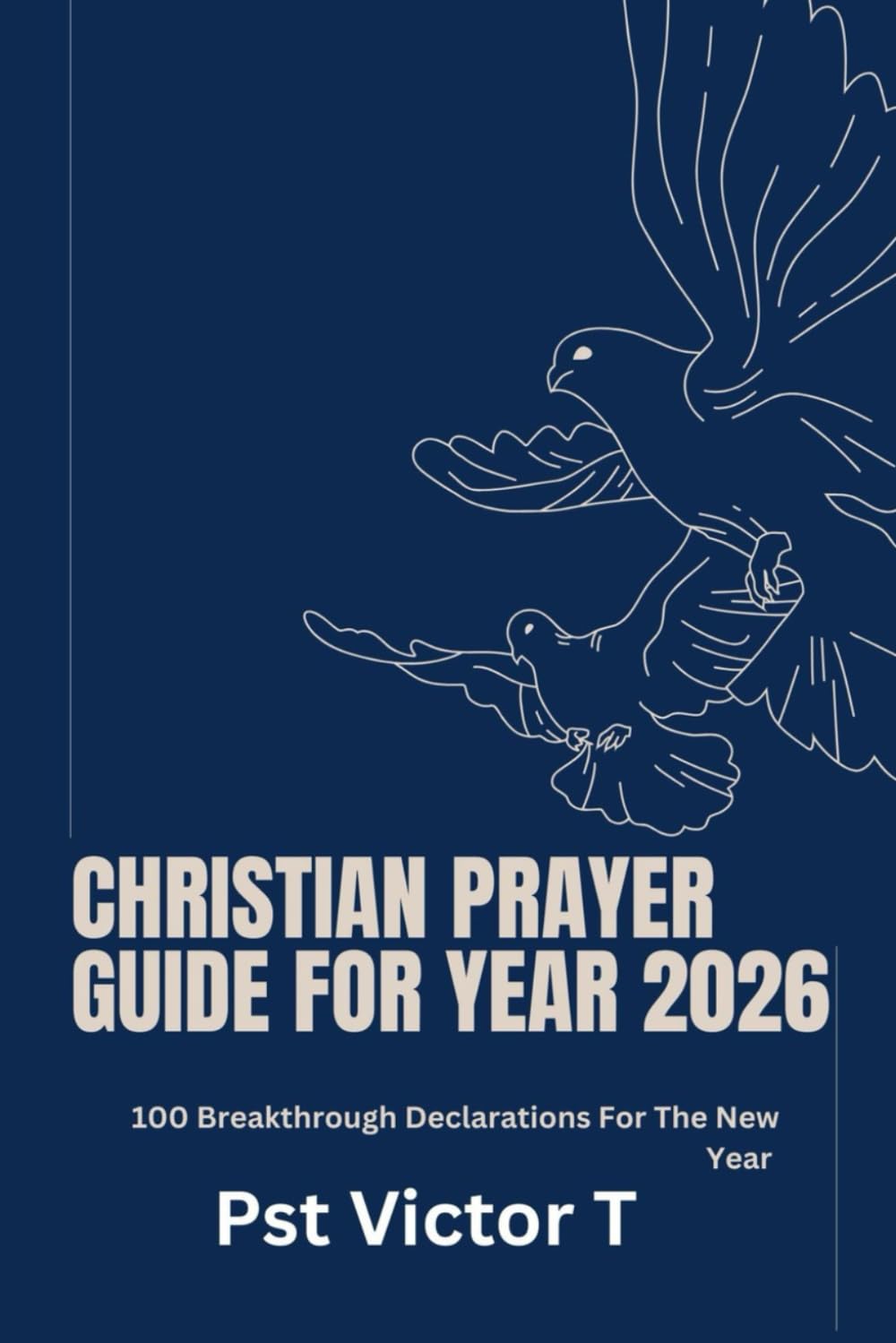 Christian Prayer Guide For Year 2026: 100 Breakthrough Declarations For The New Year