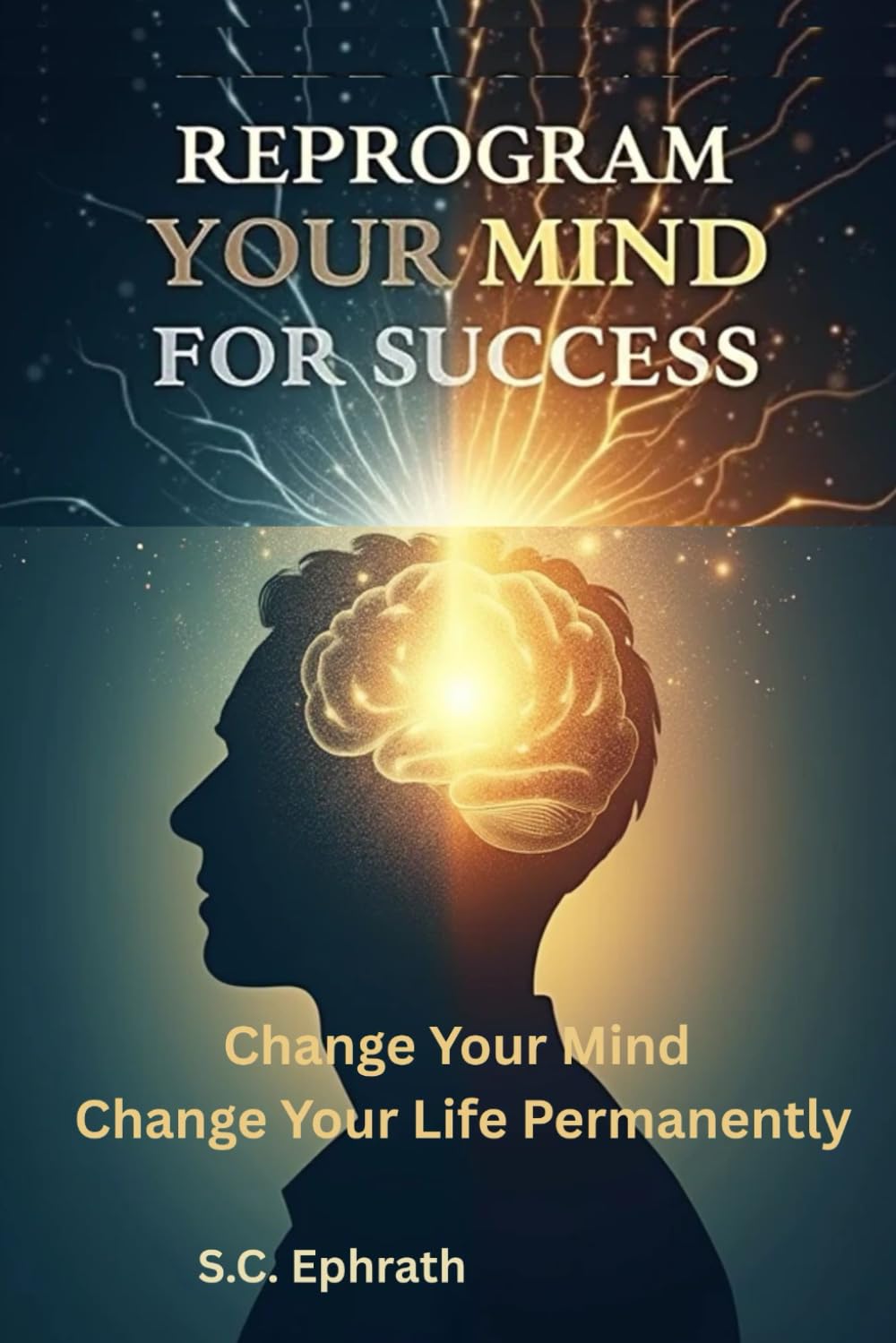 Reprogram Your Mind for Success: A Step-by-Step Guide to Rewire Your Subconscious, Break Limiting Beliefs, and Build a Success Identity That Lasts