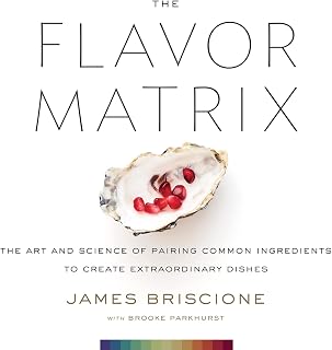 The Flavor Matrix by James Briscione: Science-Backed Guide to Surprising Ingredient Pairings & Recipes