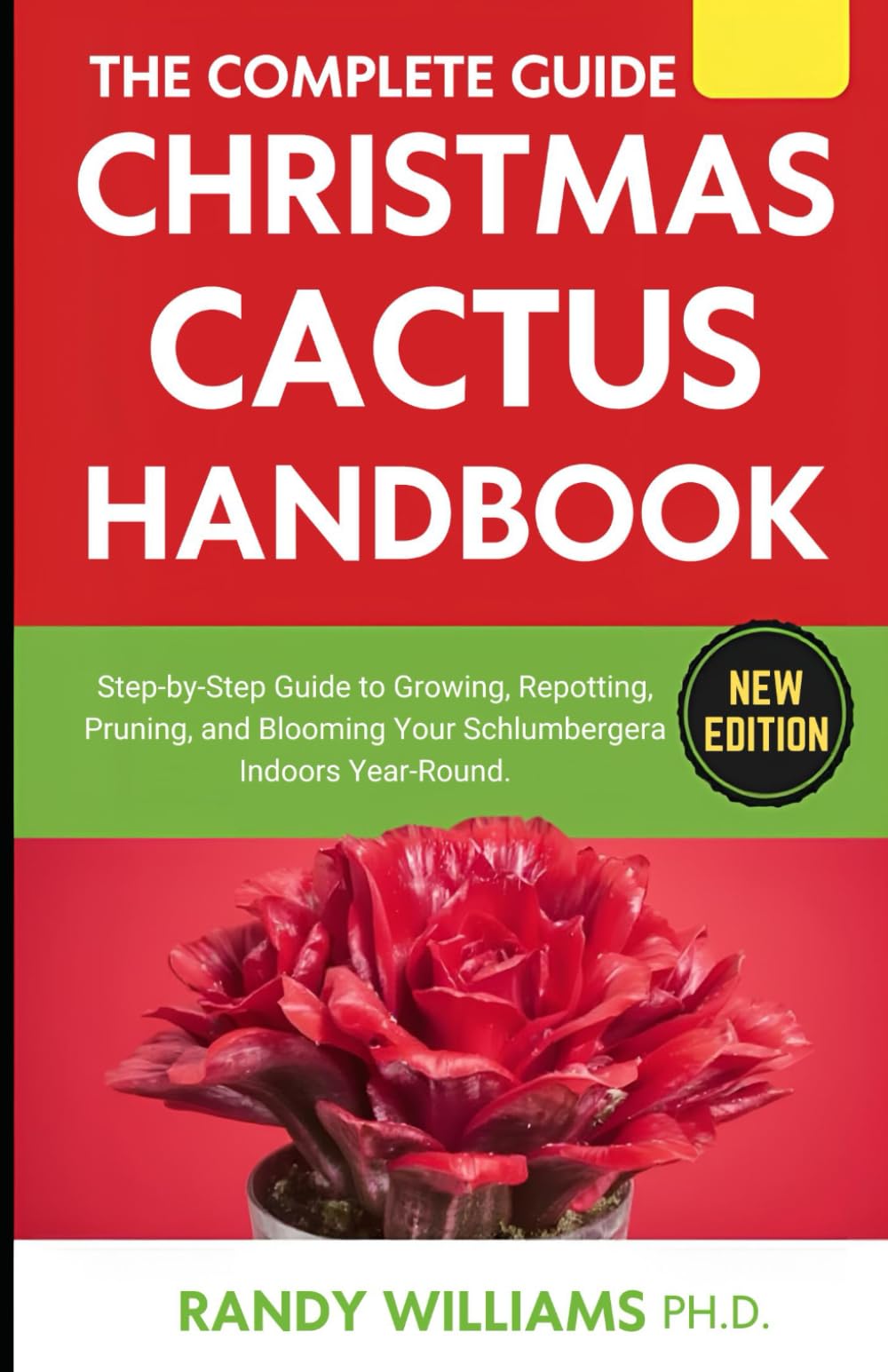 The Complete Guide To Christmas Cactus Care Handbook: Step-by-Step Guide to Growing, Repotting, Pruning, and Blooming Your Schlumbergera Indoors Year-Round