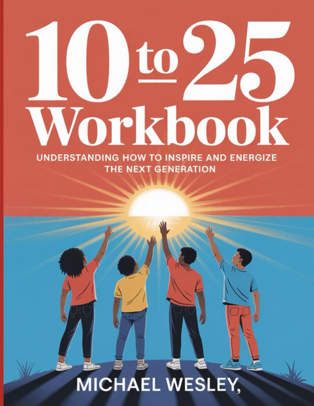 10 To 25 Workbook: Understanding how to inspire and energize the next generation