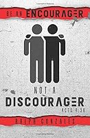 BE AN ENCOURAGER, NOT A DISCOURAGER! 1718066589 Book Cover