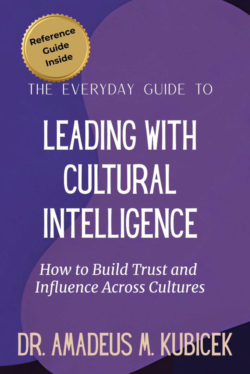 The Everyday Guide to Leading with Cultural Intelligence: How to Build Trust and Influence Across Cultures (Cultural Intelligence Series)