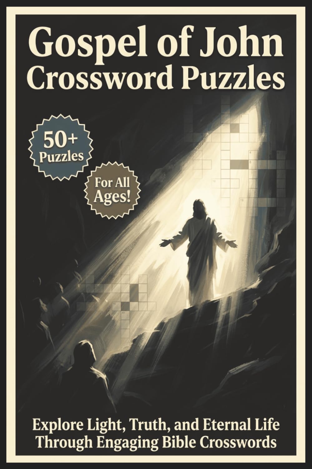 Gospel of John Crossword Puzzles | 50+ Puzzles | For All Ages!: Explore Light, Truth, and Eternal Life Through Engaging Bible Crosswords