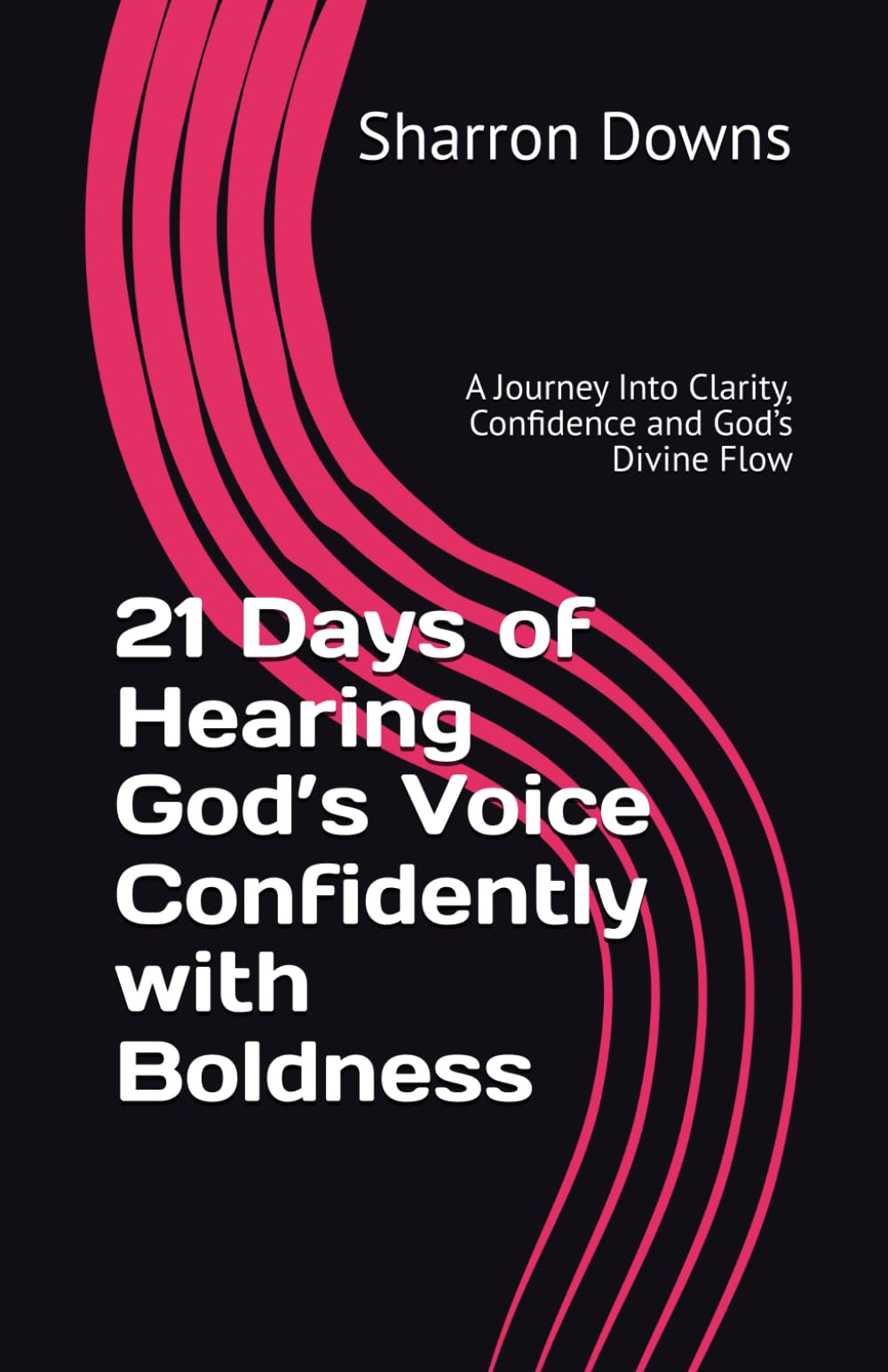 21 Days of Hearing God’s Voice Confidently with Boldness: A Journey Into Clarity, Confidence and God’s Divine Flow